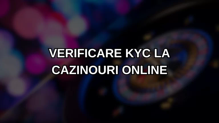 Verificare KYC la Cazinouri Online în România: Ce Este, Cum se Face și de Ce Contează